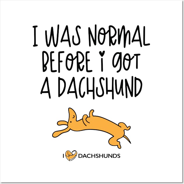 I Was Normal Before I Got A Dachshund Wall Art by I Love Dachshunds